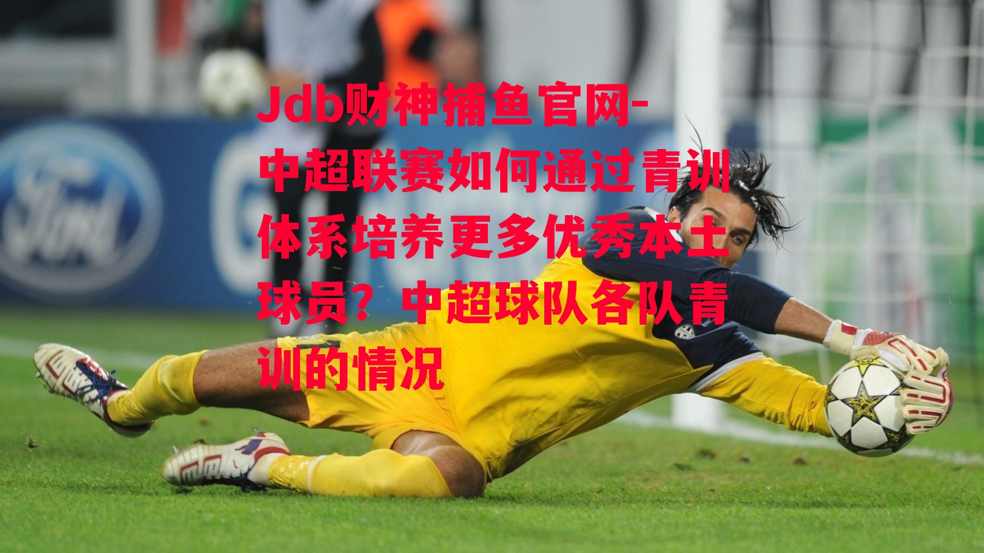 中超联赛如何通过青训体系培养更多优秀本土球员？中超球队各队青训的情况